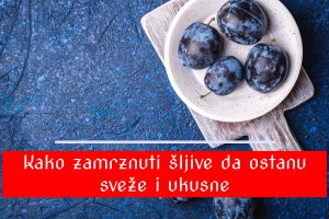 Kako zamrznuti šljive da ostanu sveže i ukusne